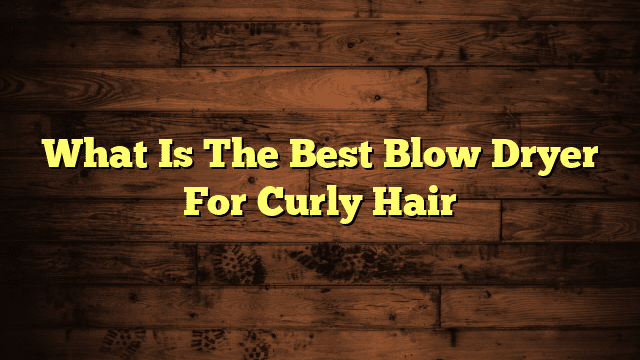 What Is The Best Blow Dryer For Curly Hair
