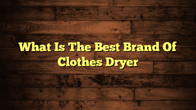 What Is The Best Brand Of Clothes Dryer