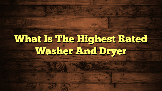 What Is The Highest Rated Washer And Dryer