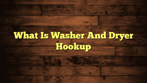 What Is Washer And Dryer Hookup