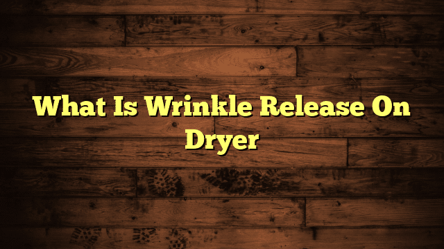 What Is Wrinkle Release On Dryer