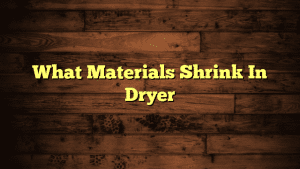 What Materials Shrink In Dryer