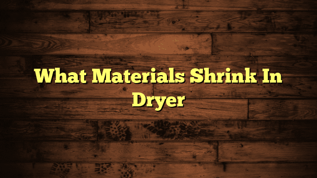 What Materials Shrink In Dryer