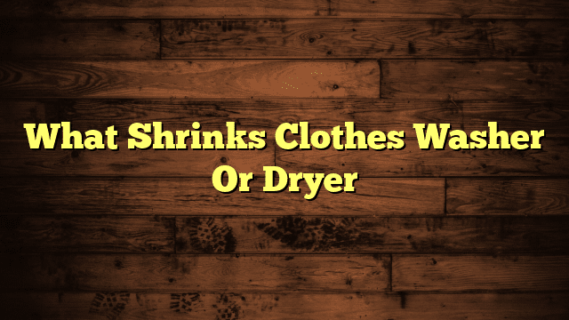 What Shrinks Clothes Washer Or Dryer