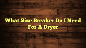 What Size Breaker Do I Need For A Dryer