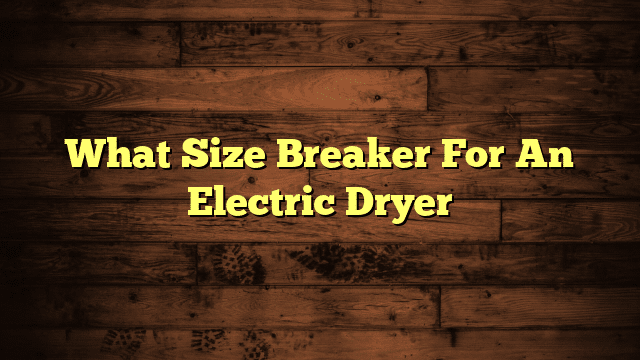 What Size Breaker For An Electric Dryer