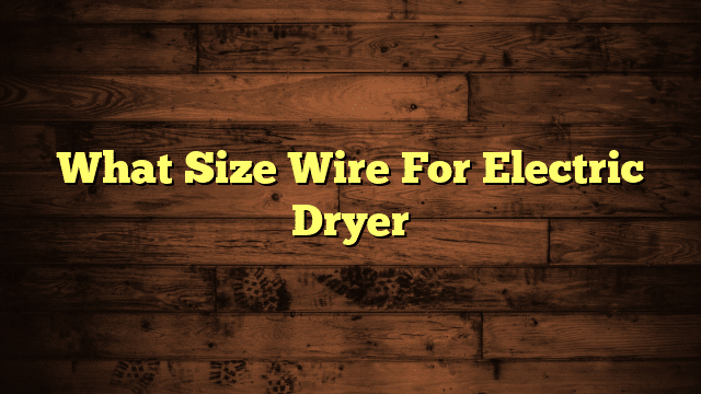 What Size Wire For Electric Dryer
