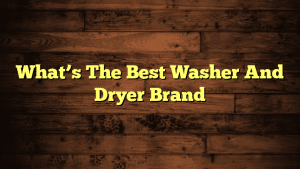 What’s The Best Washer And Dryer Brand