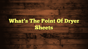 What’s The Point Of Dryer Sheets