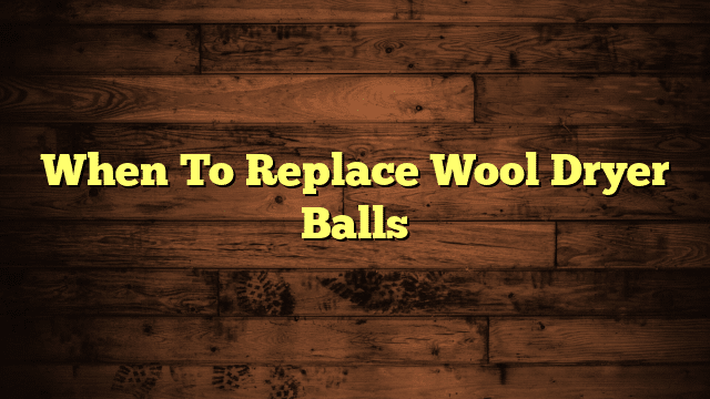 When To Replace Wool Dryer Balls