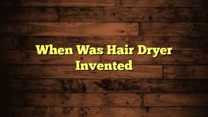 When Was Hair Dryer Invented