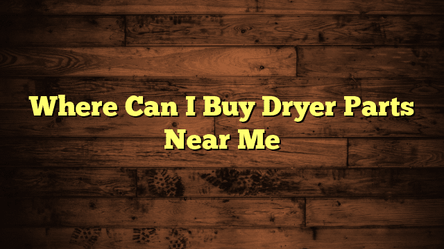 Where Can I Buy Dryer Parts Near Me