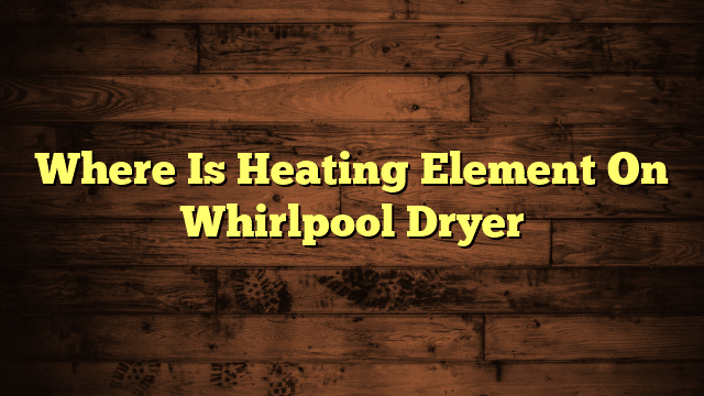 Where Is Heating Element On Whirlpool Dryer