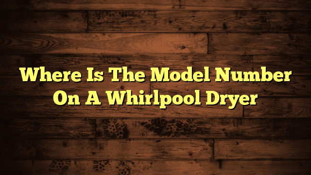 Where Is The Model Number On A Whirlpool Dryer