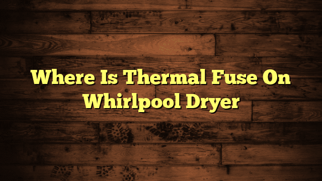 Where Is Thermal Fuse On Whirlpool Dryer