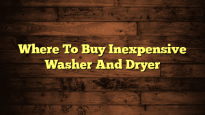 Where To Buy Inexpensive Washer And Dryer