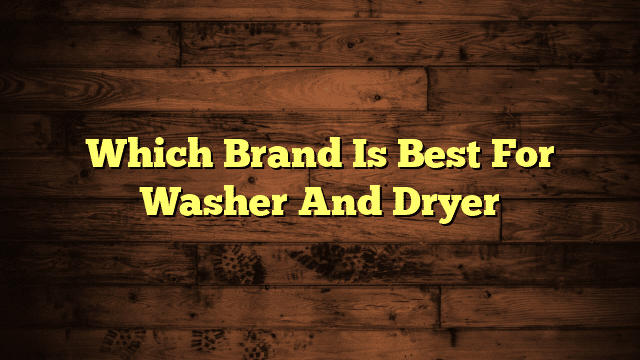 Which Brand Is Best For Washer And Dryer