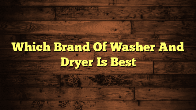 Which Brand Of Washer And Dryer Is Best