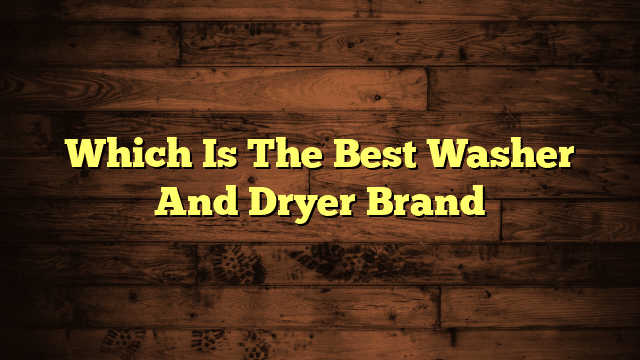 Which Is The Best Washer And Dryer Brand