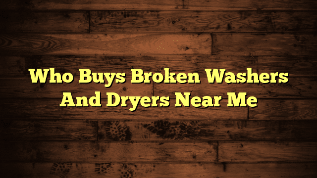 Who Buys Broken Washers And Dryers Near Me