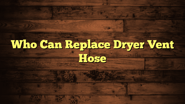 Who Can Replace Dryer Vent Hose