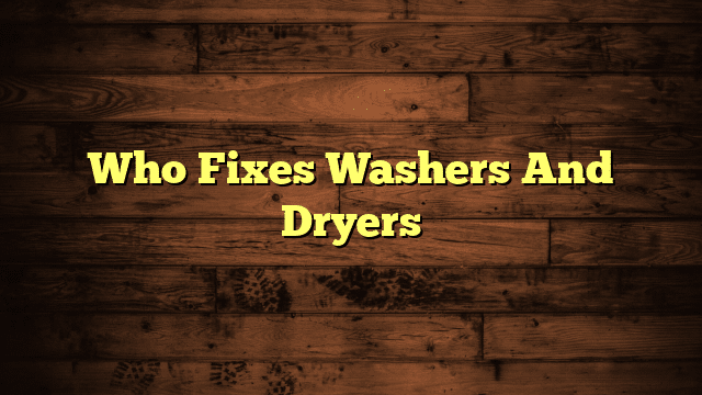 Who Fixes Washers And Dryers