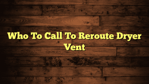 Who To Call To Reroute Dryer Vent