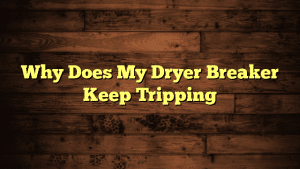 Why Does My Dryer Breaker Keep Tripping