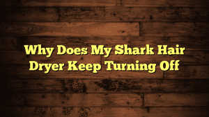 Why Does My Shark Hair Dryer Keep Turning Off