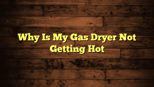 Why Is My Gas Dryer Not Getting Hot