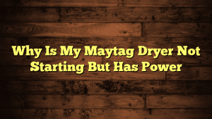Why Is My Maytag Dryer Not Starting But Has Power