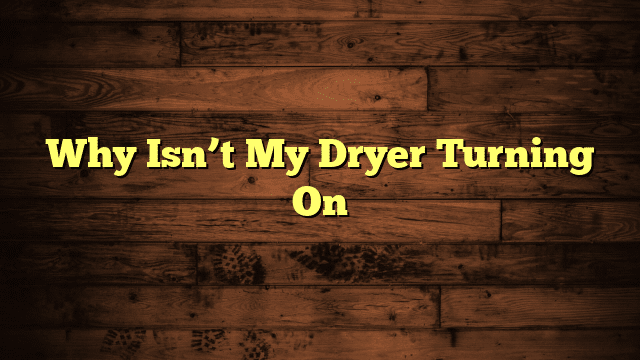 Why Isn’t My Dryer Turning On