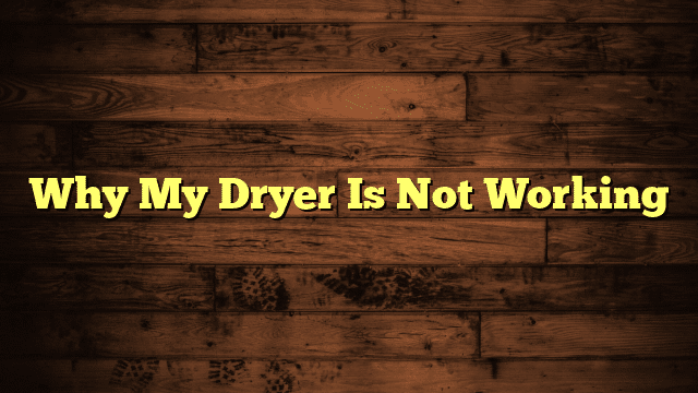 Why My Dryer Is Not Working