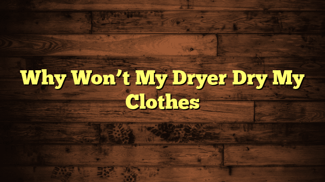 Why Won’t My Dryer Dry My Clothes