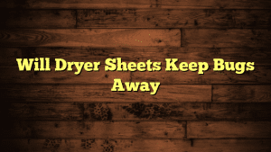 Will Dryer Sheets Keep Bugs Away